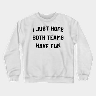 I Just Hope Both Teams Have Fun Competition Crewneck Sweatshirt